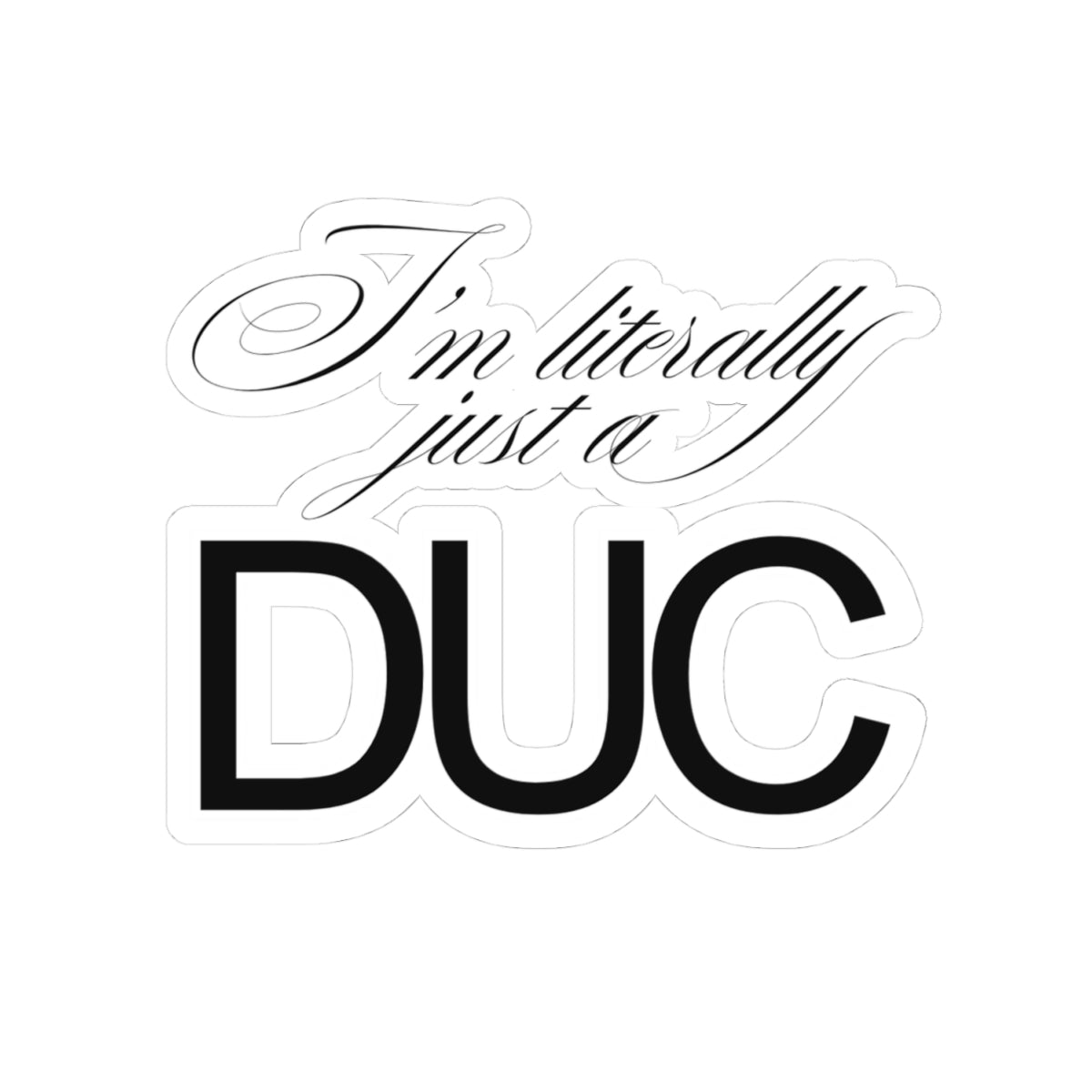 "I'm Literally Just a DUC" Sticker